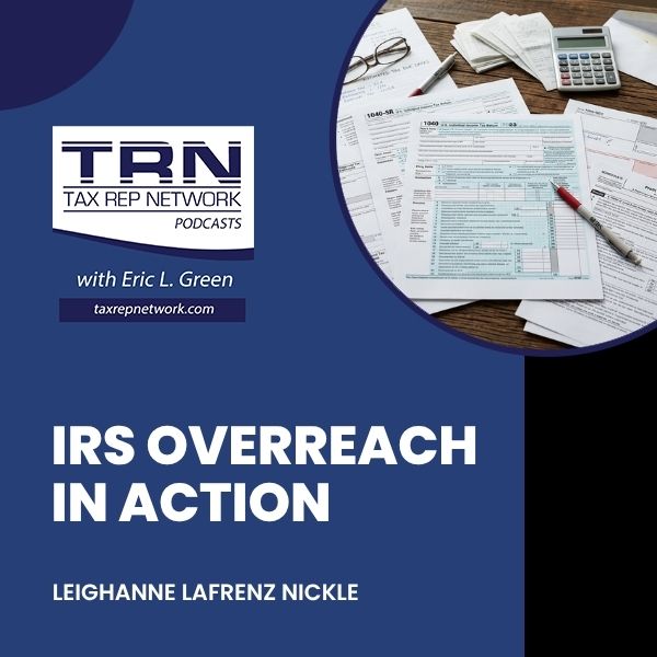 Tax Rep Network - Eric Green | Leighanne Lafrenz-Nickle | IRS Overreach