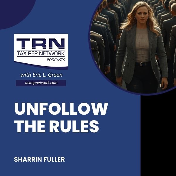 Tax Rep Network - Eric Green | Sharrin Fuller | Unfollow The Rules