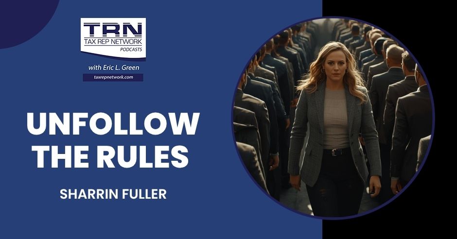 Tax Rep Network - Eric Green | Sharrin Fuller | Unfollow The Rules
