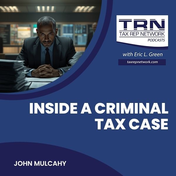Tax Rep Network - Eric Green | John Mulcahy | Criminal Tax Case
